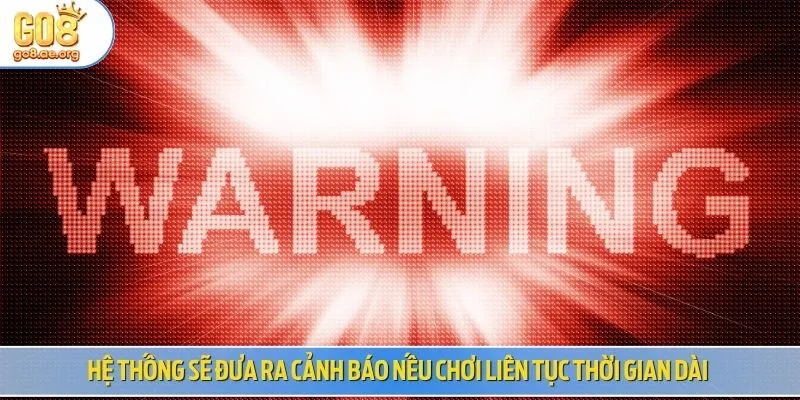Hệ thống sẽ đưa ra cảnh báo nếu chơi liên tục thời gian dài