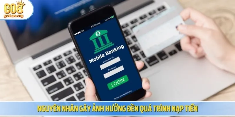 Nguyên nhân gây ảnh hưởng đến quá trình nạp tiền